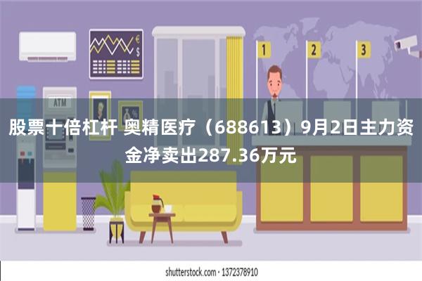 股票十倍杠杆 奥精医疗（688613）9月2日主力资金净卖出